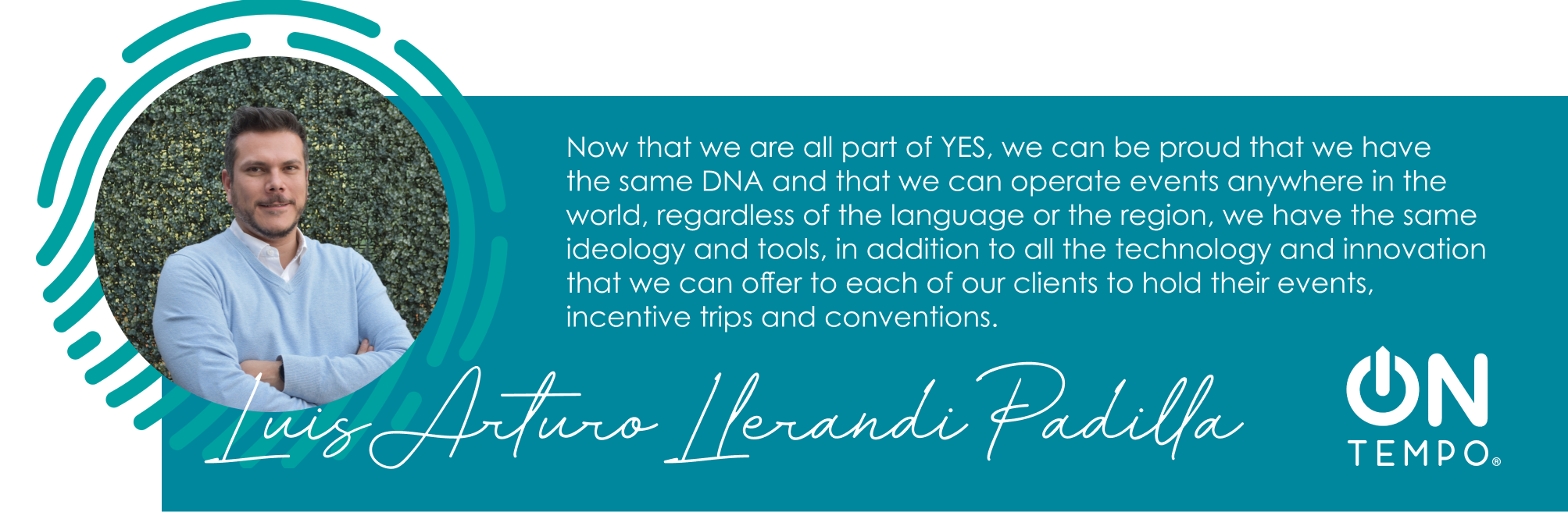 Now that we are all part of YES, we can be proud that we have  the same DNA and that we can operate events anywhere in the world, regardless of the language or the region, we have the same ideology and tools, in addition to all the technology and innovation that we can offer to each of our clients to hold their events, incentive trips and conventions.